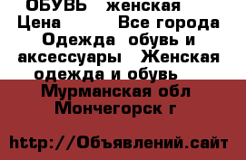 ОБУВЬ . женская .  › Цена ­ 500 - Все города Одежда, обувь и аксессуары » Женская одежда и обувь   . Мурманская обл.,Мончегорск г.